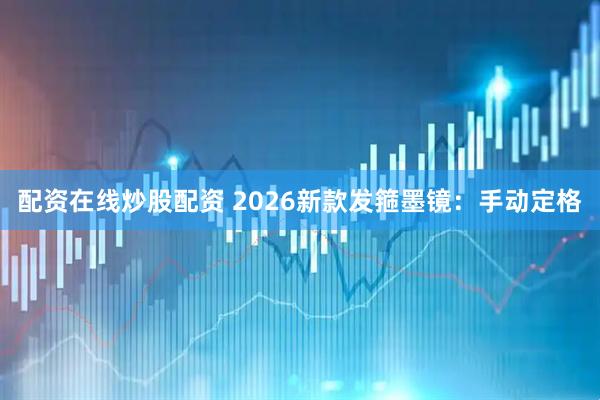 配资在线炒股配资 2026新款发箍墨镜：手动定格