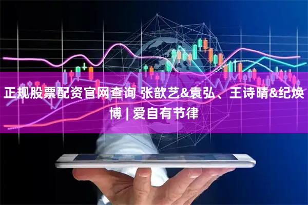 正规股票配资官网查询 张歆艺&袁弘、王诗晴&纪焕博 | 爱自有节律