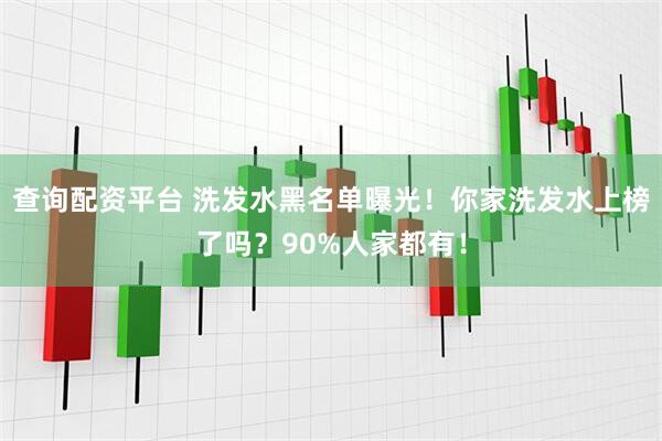 查询配资平台 洗发水黑名单曝光！你家洗发水上榜了吗？90%人家都有！